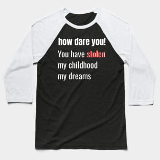 How Dare You! You Have Stolen My Childhood My Dreams Baseball T-Shirt